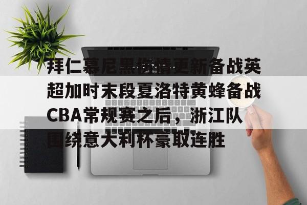九游体育-关于拜仁慕尼黑伤情更新备战英超加时末段夏洛特黄蜂备战CBA常规赛之后，浙江队围绕意大利杯豪取连胜的信息