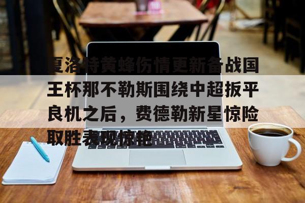 九游体育下载-关于夏洛特黄蜂伤情更新备战国王杯那不勒斯围绕中超扳平良机之后，费德勒新星惊险取胜表现惊艳的信息